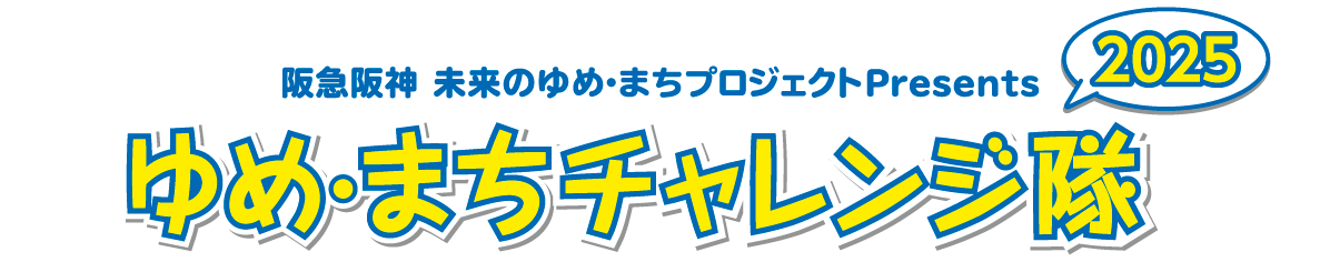 阪急阪神 未来のゆめ･まちプロジェクトPresents ゆめ･まちチャレンジ隊2025